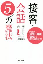 【中古】 接客・会話　5つの魔法 お客様の「喜び」「納得」「満足」を120％引き出す／小野浩二(著者)
