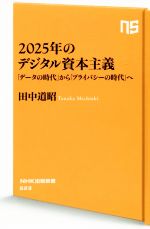 【中古】 2025年のデジタル資本主義 「データの時代」から「プライバシーの時代」へ NHK出版新書623／田中道昭(著者)