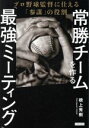 【中古】 常勝チームを作る「最強ミーティング」 プロ野球監督に仕える「参謀」の役割／橋上秀樹(著者)