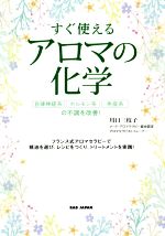 【中古】 すぐ使えるアロマの化学 自律神経系、ホルモン系、免疫系の不調を改善！／川口三枝子(著者)