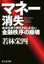 【中古】 マネー消失 金本位制で再生するしかない金融秩序の崩壊/若林栄四(著者)