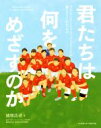 【中古】 君たちは何をめざすのか ラグビーワールドカップ2019が教えてくれたもの／徳増浩司(著者)