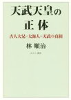 【中古】 天武天皇の正体 古人大兄＝大海人＝天武の真相／林順治(著者)