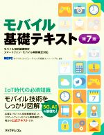  モバイル基礎テキスト　第7版 モバイル技術基礎検定スマートフォン・モバイル実務検定対応／モバイルコンピューティング推進コンソーシアム(監修)