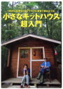 【中古】 小さなキットハウス超入門 1坪から30坪までをプラモデル感覚で組み立てる！ ものづくりブックス／『夢の丸太小屋に暮らす』編集部(編者)