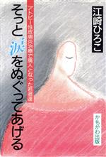 【中古】 そっと涙をぬぐってあげる アトピー性皮膚炎治療で廃人となった若者達／江崎ひろこ(著者)