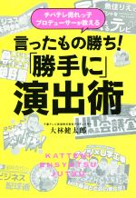 【中古】 言ったもの勝ち！「勝手に」演出術 チバテレ売れっ子プロデューサーが教える／大林健太郎(著者)