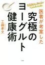 【中古】 医者が考案した究極のヨーグルト健康術 新型肺炎に負けないからだをつくる!/工藤孝文(著者)