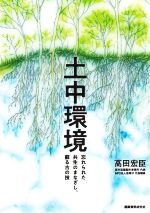 【中古】 土中環境 忘れられた共生のまなざし、蘇る古の技／高田宏臣(著者)