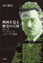 【中古】 映画を見る歴史の天使 あるいはベンヤミンのメディアと神学／山口裕之(著者)