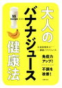 【中古】 大人のバナナジュース健康法 55recipe 免疫力アップ!不調を改善!/松生恒夫(監修),銀座バナナジュース