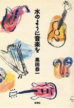 【中古】 水のように音楽を／黒田恭一(著者)