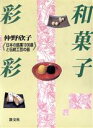 【中古】 和菓子彩彩 日本の銘菓1300選と伝統工芸の器/仲野欣子(著者)