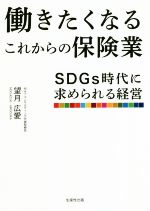 【中古】 働きたくなるこれからの保険業 SDGs時代に求められる経営／望月広愛(著者)