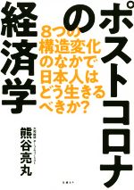 【中古】 ポストコロナの経済学 8つの構造変化のなかで日本人はどう生きるべきか？／熊谷亮丸(著者)