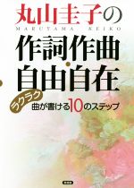 【中古】 丸山圭子の作詞作曲・自由自在 ラクラク曲が書ける10のステップ／丸山圭子(著者)