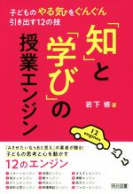 【中古】 「知」と「学び」の授業エンジン 子どものやる気をぐんぐん引き出す12の技／岩下修(著者)