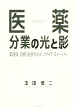 【中古】 医薬分業の光と影 薬剤師、官僚、医師会のインサイドストーリー／玉田慎二(著者)