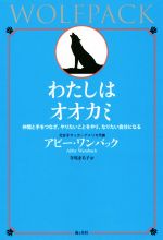 【中古】 わたしはオオカミ 仲間と手をつなぎ、やりたいことをやり、なりたい自分になる／アビー・ワンバック(著者),寺尾まち子(訳者)