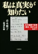 【中古】 私は真実が知りたい 夫が遺書で告発「森友」改ざんはなぜ？／赤木雅子(著者),相澤冬樹(著者)