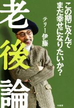 【中古】 老後論 この期に及んでまだ幸せになりたいか？／テリー伊藤(著者)