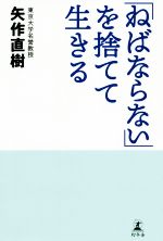 【中古】 「ねばならない」を捨てて生きる／矢作直樹(著者)
