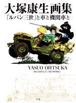 【中古】 大塚康生画集 「ルパン三世」と車と機関車と／大塚康生(著者)