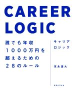 Self Development - 【中古】 キャリアロジック 誰でも年収1000万円を超えるための28のルール／末永雄大(著者)