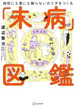 【中古】 未病図鑑 病院にも薬にも頼らないカラダをつくる／渡辺賢治(著者)