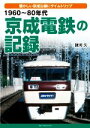 【中古】 1960～80年代　京成電鉄の記録 懐かしい京成沿線にタイムトリップ／諸河久(著者)