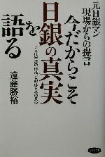 【中古】 今だからこそ日銀の真実を語る 元日銀マン現場からの提言／遠藤勝裕(著者) 1