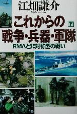 【中古】 これからの戦争・兵器・軍隊(下) RMAと非対称型の戦い／江畑謙介(著者)