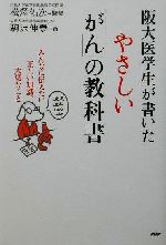 【中古】 阪大医学生が書いたやさしい「がん」の教科書 みんなに伝えたい正しい知識、大切なこと／駒沢伸泰(著者),松沢佑次