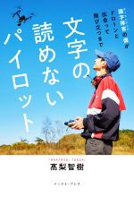 【中古】 文字の読めないパイロット 識字障害の僕がドローンと出会って飛び立つまで／高梨智樹(著者)