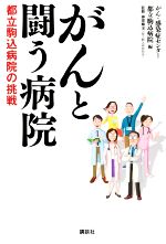 【中古】 がんと闘う病院 都立駒込病院の挑戦／がん・感染症センター都立駒込病院(編者),神澤輝実(監修)
