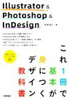 【中古】 Illustrator＆Photoshop＆InDesign　これ1冊で基本が身につくデザイン教科書／阿部信行(著者)