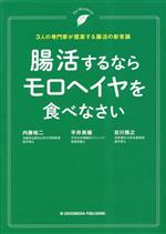 【中古】 腸活するならモロヘイヤを食べなさい 3人の専門家が提案する腸活の新常識／内藤裕二(著者),平井美穂(著者),吉川雅之(著者)