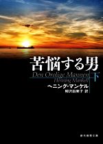 【中古】 苦悩する男(下) 創元推理文庫／ヘニング マンケル(著者),柳沢由実子(訳者)