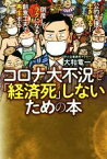 【中古】 コロナ大不況で「経済死」しないための本 公的資金で生き残る！倒産してラクになる！創意工夫で再生する！／大和竜一(著者)