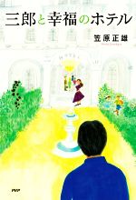 【中古】 三郎と幸福のホテル／笠原正雄(著者)