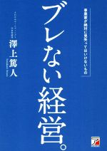 【中古】 ブレない経営。 事業家が絶対に見失ってはいけないもの ASUKA　BUSINESS／澤上篤人(著者)