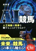 【中古】 AI競馬 人工知能は馬券を制することができるか？／城崎哲(著者)のサムネイル