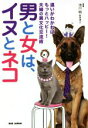 【中古】 男と女は、イヌとネコ 違いがわかればもっとハッピー!夫婦の異文化交流術/池川明(著者)