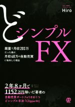 【中古】 どシンプルFX 裁量で月収203万だった僕が 月収48万の自動売買に転向した理由／Hiro(著者)