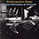 【中古】 Unforgotten　Saga／和泉宏隆＆フレンズ,鳥山雄司（g）,安藤正容（g）,伊東たけし（sax）,鳥越啓介（b）,大儀見元（perc）,ラーシュ・ヤンソン（p）,太田剣（sax）