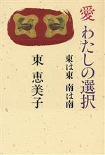 【中古】 愛　わたしの選択 東は東南は南／東恵美子【著】