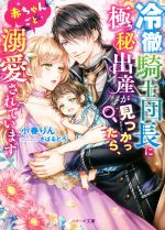 【中古】 冷徹騎士団長に極秘出産が見つかったら 赤ちゃんごと溺愛されています ベリーズ文庫／小春りん 著者 さばるどろ イラスト 