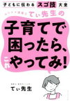 【中古】 カリスマ保育士てぃ先生の子育てで困ったら、これやってみ！ 子どもに伝わるスゴ技大全／てぃ先生(著者)