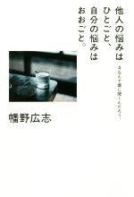 【中古】 他人の悩みはひとごと 自分の悩みはおおごと。 ＃なんで僕に聞くんだろう。／幡野広志(著者)