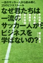 【中古】 なぜ君たちは一流のサッカー人からビジネスを学ばないの？ 一流のサッカー人から読み解く 25のビジネスルール／堀江貴文(著者),宇佐美貴史,川島永嗣,遠藤保仁,宮本恒靖